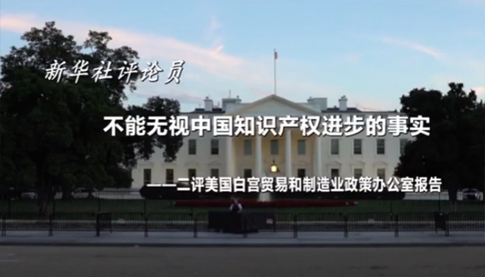 新華社評論員：不能無視中國知識產(chǎn)權(quán)進(jìn)步的事實(shí)&mdash;&mdash;二評美國白宮貿(mào)易和制造業(yè)政策辦公室報告